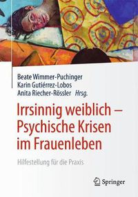 Cover image for Irrsinnig weiblich - Psychische Krisen im Frauenleben: Hilfestellung fur die Praxis