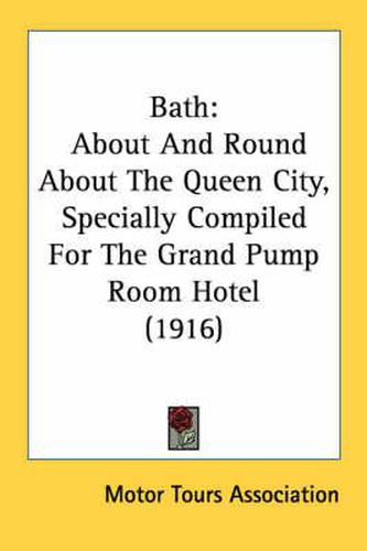 Cover image for Bath: About and Round about the Queen City, Specially Compiled for the Grand Pump Room Hotel (1916)