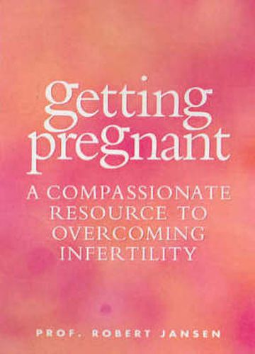 Cover image for Getting Pregnant: A compassionate resource to overcoming infertility and avoiding miscarriage