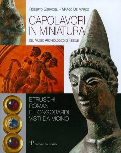 Cover image for Capolavori in Miniatura del Museo Archeologico Di Fiesole: Etruschi, Romani E Longobardi Visti Da Vicino