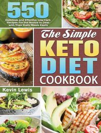 Cover image for The Simple Keto Diet Cookbook: 550 Delicious and Effective Low-Carb Recipes For the Novice to Deal with Their Daily Meals Easily