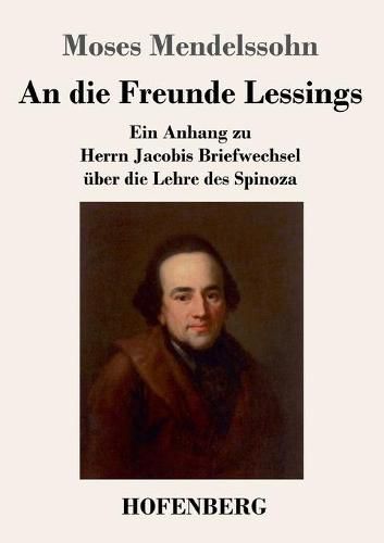 Cover image for An die Freunde Lessings: Ein Anhang zu Herrn Jacobis Briefwechsel uber die Lehre des Spinoza