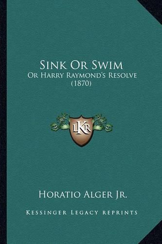 Sink or Swim Sink or Swim: Or Harry Raymond's Resolve (1870) or Harry Raymond's Resolve (1870)