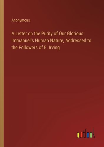 Cover image for A Letter on the Purity of Our Glorious Immanuel's Human Nature, Addressed to the Followers of E. Irving