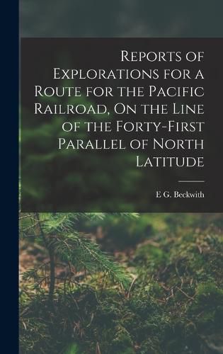 Cover image for Reports of Explorations for a Route for the Pacific Railroad, On the Line of the Forty-First Parallel of North Latitude