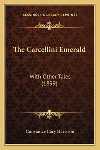 Cover image for The Carcellini Emerald: With Other Tales (1899)