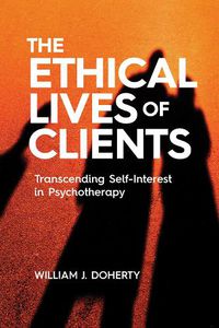 Cover image for The Ethical Lives of Clients: Transcending Self-Interest in Psychotherapy