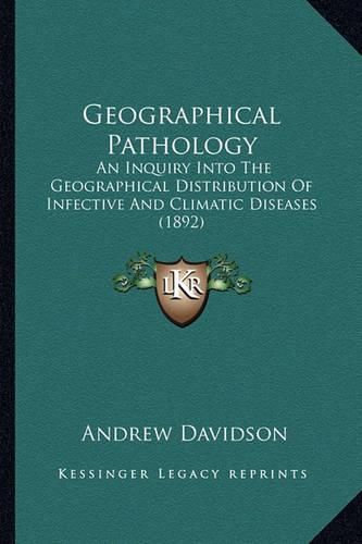 Cover image for Geographical Pathology: An Inquiry Into the Geographical Distribution of Infective and Climatic Diseases (1892)