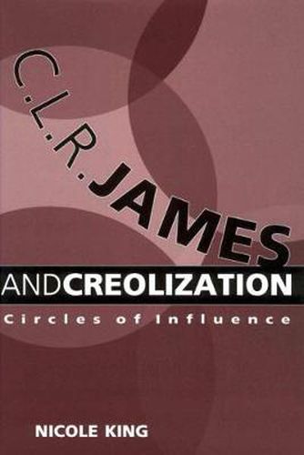 C. L. R. James and Creolization: Circles of Influence