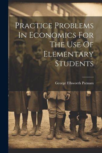 Cover image for Practice Problems In Economics For The Use Of Elementary Students