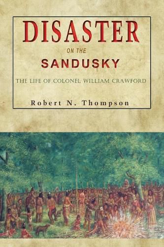 Disaster on the Sandusky: The Life of Colonel William Crawford