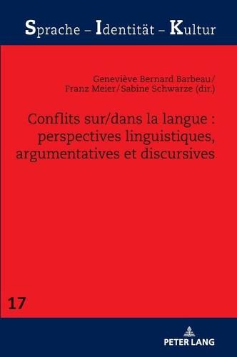 Conflits Sur/Dans La Langue: Perspectives Linguistiques, Argumentatives Et Discursives