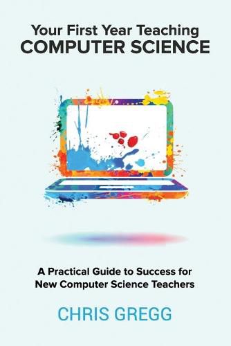 Cover image for Your First Year Teaching Computer Science: A Practical Guide to Success for New Computer Science Teachers