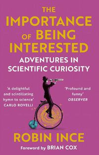 Cover image for The Importance of Being Interested: Adventures in Scientific Curiosity