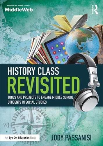 Cover image for History Class Revisited: Tools and Projects to Engage Middle School Students in Social Studies