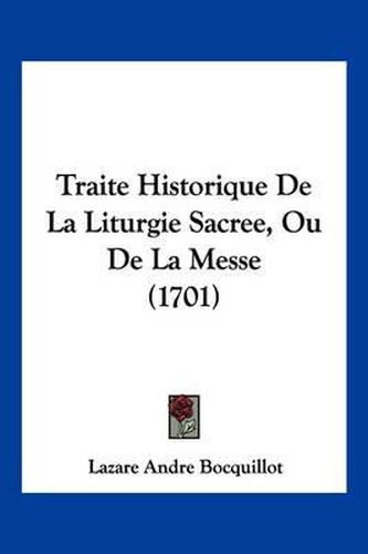 Traite Historique de La Liturgie Sacree, Ou de La Messe (1701)