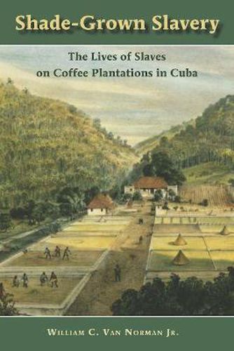 Cover image for Shade-Grown Slavery: The Lives of Slaves on Coffee Plantations in Cuba