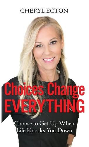 Cover image for Choices Change Everything: Choose to Get Up When Life Knocks You Down