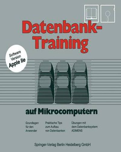 Cover image for Datenbank-Training: auf Mikrocomputern. Grundlagen fur den Anwender Praktische Tips zum Aufbau von Datenbanken UEbungen mit dem Datenbanksystem Adimens