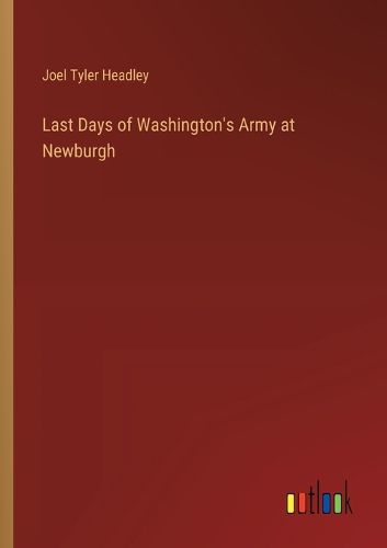 Last Days of Washington's Army at Newburgh