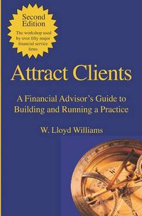 Cover image for Attract Clients: A Financial Advisor's Guide to Building and Running a Practice: 2nd Edition