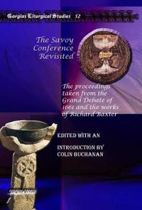 Cover image for The Savoy Conference Revisited: The proceedings taken from the Grand Debate of 1661 and the works of Richard Baxter