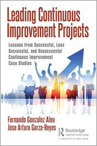 Cover image for Leading Continuous Improvement Projects: Lessons from Successful, Less Successful, and Unsuccessful Continuous Improvement Case Studies