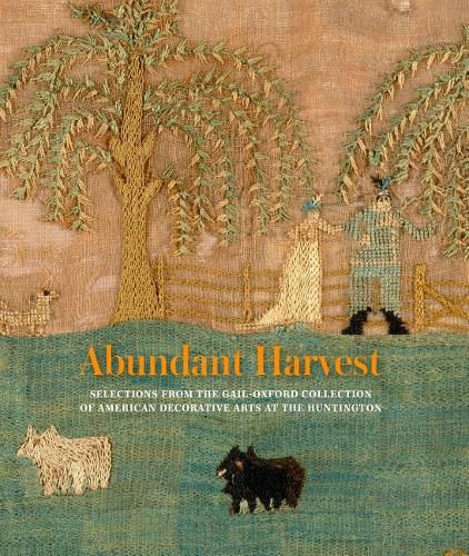 Cover image for Abundant Harvest: Selections from the Gail-Oxford Collection of American Decorative Arts at the Huntington