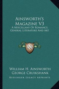 Cover image for Ainsworth's Magazine V3: A Miscellany of Romance, General Literature and Art