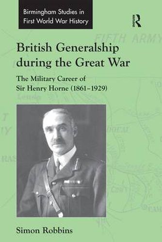 Cover image for British Generalship during the Great War: The Military Career of Sir Henry Horne (1861-1929)