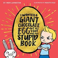 Cover image for I Wanted a Giant Chocolate Egg but All I Got Was this Stupid Book