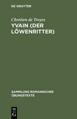 Yvain (Der Loewenritter): Nach Wendelin Foersters Letzter Ausgabe in Auswahl Bearbeitet Und Mit Einleitung Und Glossar Versehen