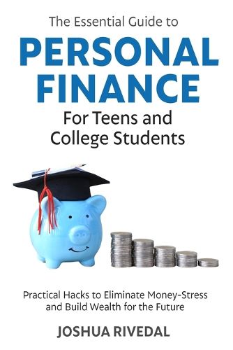 Cover image for The Essential Guide to Personal Finance for Teens and College Students-Practical Hacks to Eliminate Money-Stress and Build Wealth for the Future