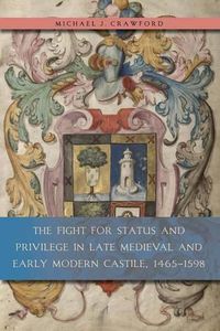 Cover image for The Fight for Status and Privilege in Late Medieval and Early Modern Castile, 1465-1598