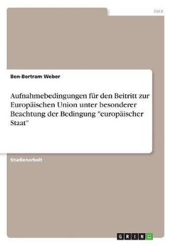 Cover image for Aufnahmebedingungen fur den Beitritt zur Europaischen Union unter besonderer Beachtung der Bedingung  europaischer Staat