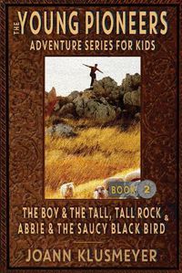 Cover image for THE BOY AND THE TALL, TALL ROCK and ABBIE AND THE SAUCY BLACK BIRD: An Anthology of Young Pioneer Adventures