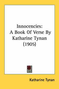 Cover image for Innocencies: A Book of Verse by Katharine Tynan (1905)