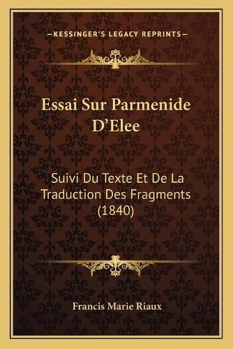 Cover image for Essai Sur Parmenide D'Elee: Suivi Du Texte Et de La Traduction Des Fragments (1840)