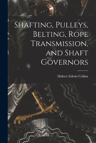 Cover image for Shafting, Pulleys, Belting, Rope Transmission, and Shaft Governors