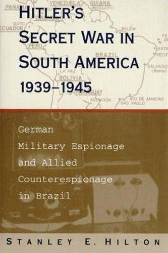 Cover image for Hitler's Secret War In South America, 1939-1945: German Military Espionage and Allied Counterespionage in Brazil