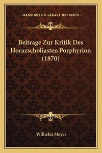 Cover image for Beitrage Zur Kritik Des Horazscholiasten Porphyrion (1870)