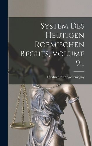 Cover image for System Des Heutigen Roemischen Rechts, Volume 9...