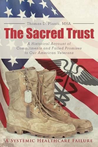 Cover image for The Sacred Trust: A Historical Account of Commitments and Failed Promises to Our American Veterans