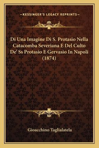 Cover image for Di Una Imagine Di S. Protasio Nella Catacomba Severiana E del Culto de' SS Protasio E Gervasio in Napoli (1874)