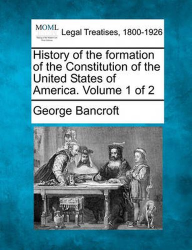 Cover image for History of the formation of the Constitution of the United States of America. Volume 1 of 2