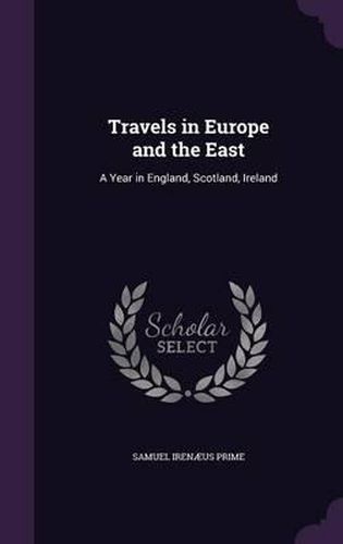 Cover image for Travels in Europe and the East: A Year in England, Scotland, Ireland