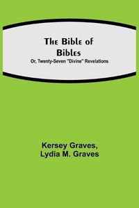 Cover image for The Bible of Bibles; Or, Twenty-Seven Divine Revelations