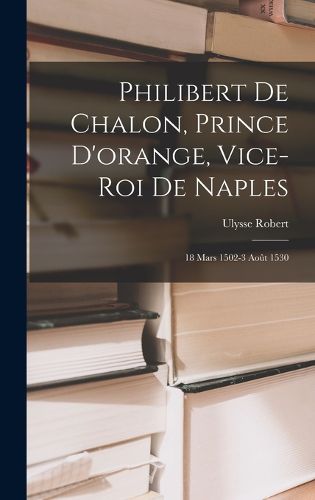 Cover image for Philibert De Chalon, Prince D'orange, Vice-Roi De Naples