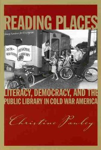 Cover image for Reading Places: Literacy, Democracy, and the Public Library in Cold War America