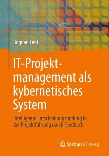 Cover image for It-Projektmanagement ALS Kybernetisches System: Intelligente Entscheidungsfindung in Der Projektfuhrung Durch Feedback